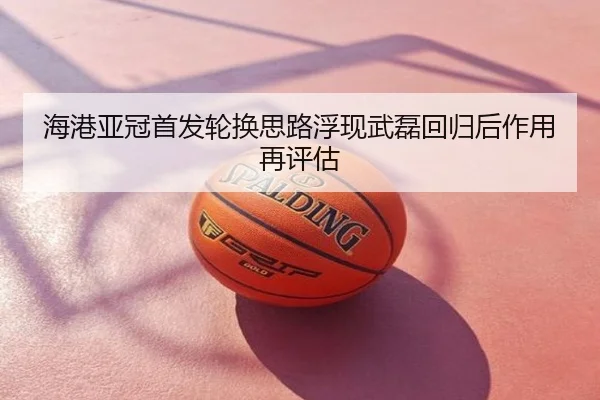 海港亚冠首发轮换思路浮现武磊回归后作用再评估