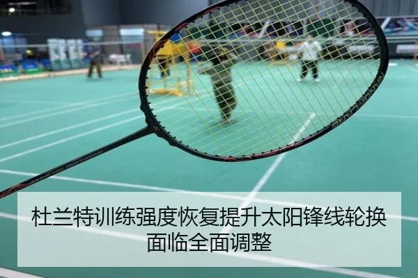 杜兰特训练强度恢复提升太阳锋线轮换面临全面调整